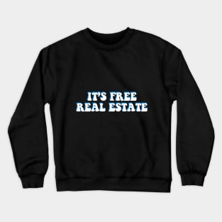it's free real estate Crewneck Sweatshirt